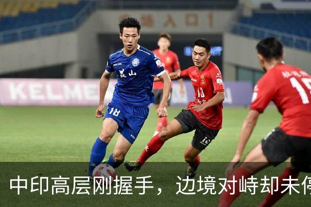 中印高层刚握手，边境对峙却未停！印军曝装备不行，反手指责中方