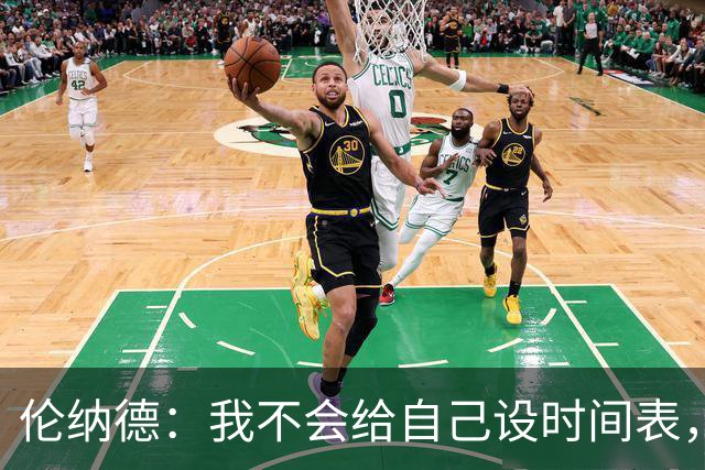 伦纳德：我不会给自己设时间表，欲速则不达