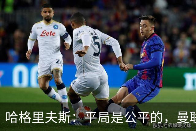 哈格里夫斯：平局是公平的，曼联现在的状态没有赢球的能力