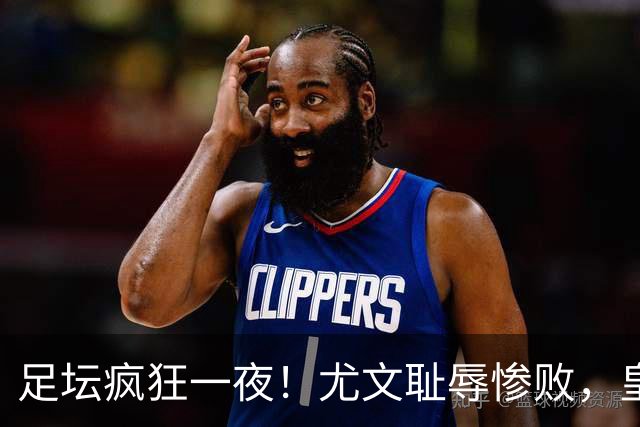 足坛疯狂一夜！尤文耻辱惨败，皇马3连胜，曼联6场不胜，摩纳哥爆冷落败
