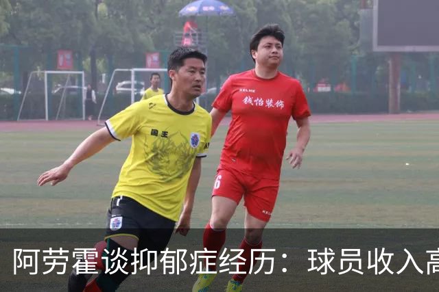 阿劳霍谈抑郁症经历：球员收入高，不代表就不会遭受痛苦