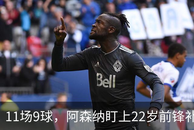 11场9球，阿森纳盯上22岁前锋补强锋线